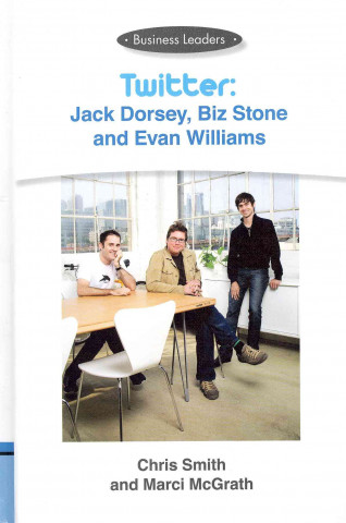 Twitter: Jack Dorsey, Biz Stone and Evan Williams: Business Leaders