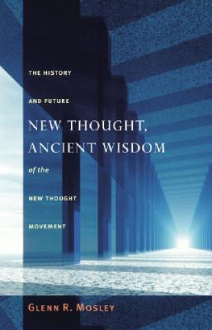New Thought, Ancient Wisdom: The History and Future of the New Thought Movement
