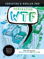 Generation WTF: From What the #$%&! to a Wise, Tenancious, and Fearless You: Advice on How to Get There from Experts and Wtfers Just L