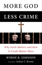 More God, Less Crime: Why Faith Matters and How It Could Matter More