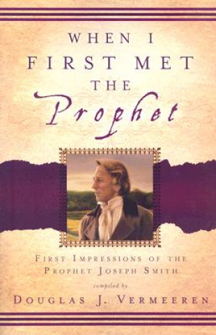 When I First Met the Prophet: First Impressions of the Prophet Joseph Smith