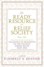 The Ready Resource for Relief Society: Teachings of the Presidents of the Church Vol. 1 Joseph Smith