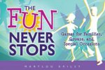 The Fun Never Stops: Games for Families, Groups, and Special Occasions