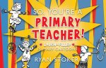 So, You're a Primary Teacher