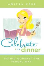 Celebrate Dinner: Eating Gourmet the Frugal Way!