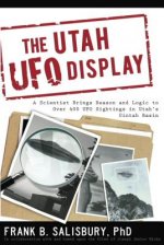 The Utah UFO Display: A Scientist Brings Reason and Logic to Over 400 UFO Sightings in Utah's Uintah Basin
