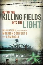 Out of the Killing Fields Into the Light: Inspirational Interviews with Mormon Converts from Cambodia