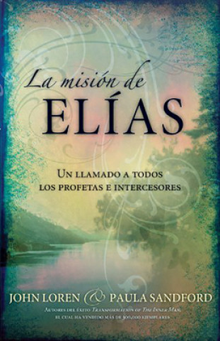 La Mision de Elias: Un Llamado a Todos Los Profetas E Intercesores