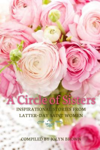 A Circle of Sisters: Inspirational Stories from Latter-Day Saint Women