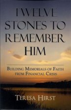 Twelve Stones to Remember Him: Building Memorials of Faith from Financial Crisis