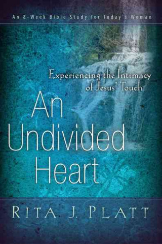 An Undivided Heart: Experiencing the Intimacy of Jesus' Touch