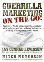 Guerrilla Marketing on the Go!: Become a World Class Guerrilla Marketer While Driving Your Car, Walking, Jogging, or Listening to Your Portable MP3 Pl