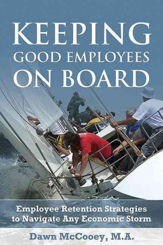 Keeping Good Employees on Board: Employee Retention Strategies to Navigate Any Economic Storm