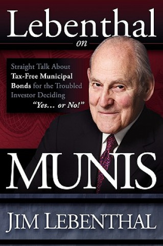Lebenthal on Munis: Straight Talk about Tax-Free Municipal Bonds for the Troubled Investor Deciding 
