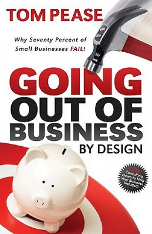 Going Out of Business by Design: Why Seventy Percent of Small Businesses Fail