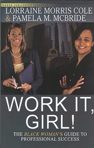 Work It, Girl!: The Black Woman's Guide to Professional Success