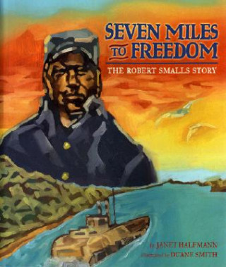Seven Miles to Freedom: The Robert Smalls Story