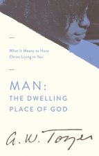 Man: The Dwelling Place of God: What It Means to Have Christ Living in You