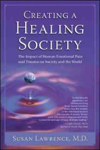 Creating a Healing Society: The Impact of Human Emotional Pain and Trauma on Society and the World