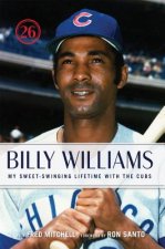 Billy Williams: My Sweet-Swinging Lifetime with the Cubs