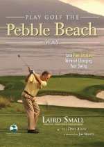 Play Golf the Pebble Beach Way: Lose Five Strokes Without Changing Your Swing