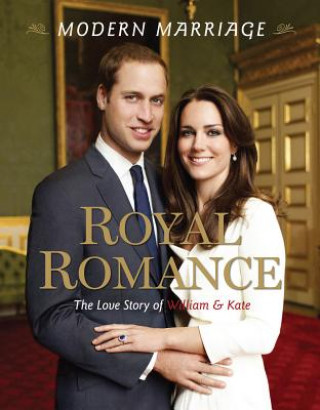 Modern Marriage, Royal Romance: The Love Story of William & Kate
