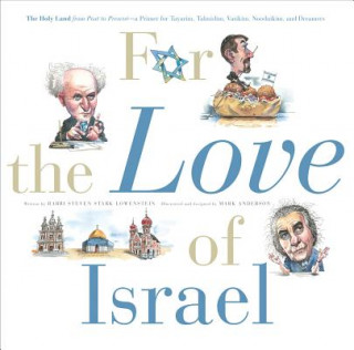 For the Love of Israel the Holy Land: From Past to Present. an A-Z Primer for Hachamin, Talmidim, Vatikim, Noodnikim, and Dreamers