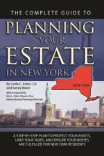 The Complete Guide to Planning Your Estate in New York: A Step-By-Step Plan to Protect Your Assets, Limit Your Taxes, and Ensure Your Wishes Are Fulfi