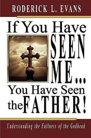 If You Have Seen Me, You Have Seen the Father: Understanding the Fullness of the Godhead