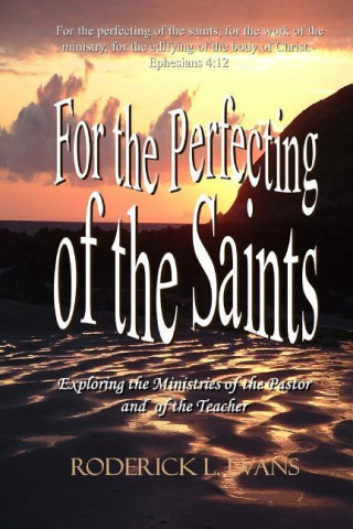 For the Perfecting of the Saints: Exploring the Ministries of the Pastor and of the Teacher