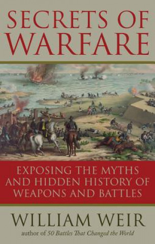 Secrets of Warfare: Exposing the Myths and Hidden History of Weapons and Battles (William Weir)(Brožovaná)