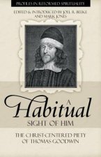 A Habitual Sight of Him: The Christ-Centered Piety of Thomas Goodwin