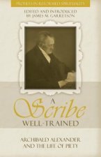 A Scribe Well Trained: Archibald Alexander and the Life of Piety
