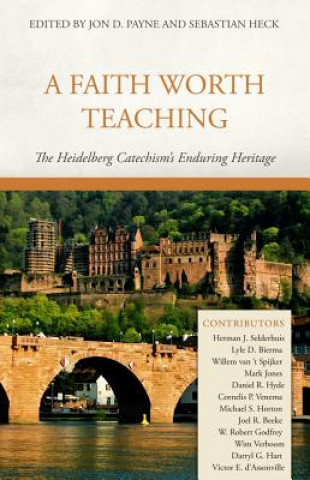A Faith Worth Teaching: The Heidelberg Catechism's Enduring Heritage