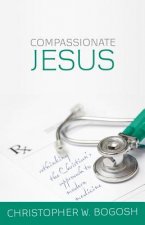 Compassionate Jesus: Rethinking the Christian's Approach to Modern Medicine