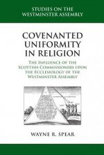 Covenanted Uniformity in Religion: The Influence of the Scottish Commissioners Upon the Ecclesiology of the Westminster Assembly
