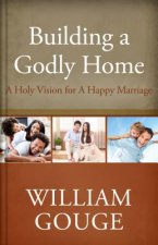 Building a Godly Home, Volume Two: A Holy Vision for a Happy Marriage