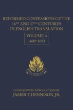 Reformed Confessions of the 16th and 17th Centuries in English Translation, Volume 4, 1600-1693