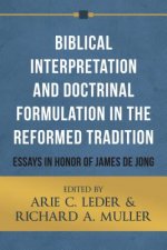 Biblical Interpretation and Doctrinal Formulation in the Reformed Tradition: Essays in Honor of James de Jong