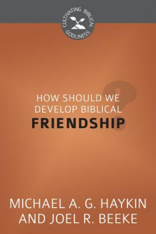 How Should We Develop Biblical Friendship?: Cultivating Biblical Godliness Series