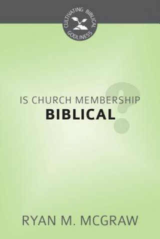 Is Church Membership Biblical?: Cultivating Biblical Godliness Series