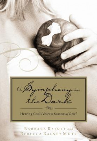 A Symphony in the Dark: Hearing God's Voice in Seasons of Grief