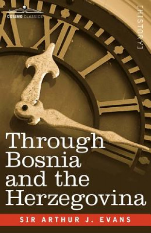 Through Bosnia and the Herzegovina on Foot During the Insurrection, August and September 1875 with an Historical Review of Bosnia and a Glimpse at the