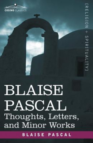 Blaise Pascal: Thoughts, Letters, and Minor Works