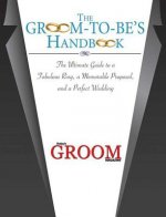 The Groom-To-Be's Handbook: The Ultimate Guide to a Fabulous Ring, a Memorable Proposal, and a Perfect Wedding [With Bowtie and Ring]