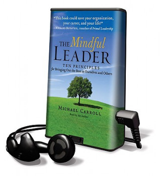 The Mindful Leader: Ten Principles for Bringing Out the Best in Ourselves and Others [With Headphones]