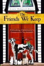 The Friends We Keep: Unleashing Christianity's Compassion for Animals
