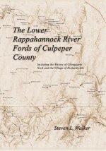 Lower Rappahannock River Fords of Culpeper County Including the History of Chinquapin Neck and the Village of Richardsville