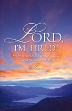 Lord, I'm Tired!