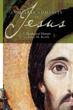 Complete Humanity in Jesus: A Theological Memoir